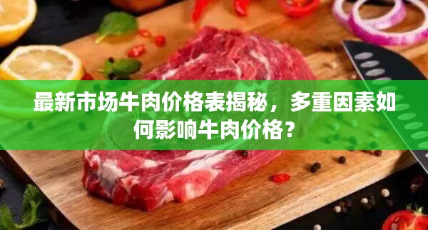 最新市場(chǎng)牛肉價(jià)格表揭秘，多重因素如何影響牛肉價(jià)格？