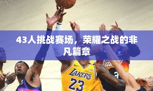43人挑戰(zhàn)賽場，榮耀之戰(zhàn)的非凡篇章