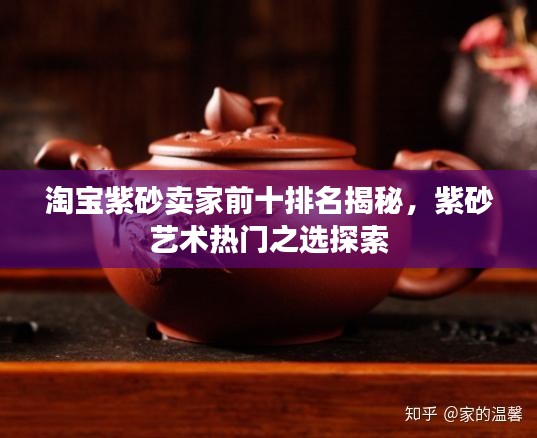 淘寶紫砂賣家前十排名揭秘，紫砂藝術(shù)熱門之選探索