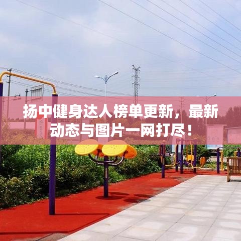 揚中健身達人榜單更新，最新動態(tài)與圖片一網(wǎng)打盡！