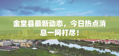 金堂縣最新動態(tài)，今日熱點消息一網(wǎng)打盡！