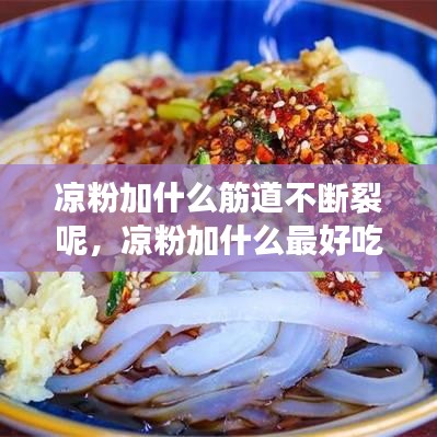 涼粉加什么筋道不斷裂呢，涼粉加什么最好吃 
