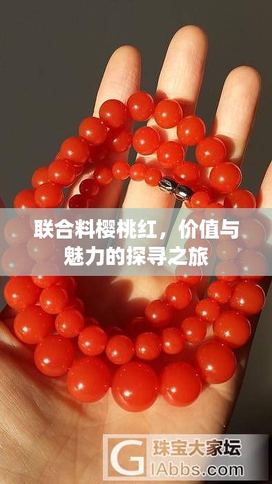 聯(lián)合料櫻桃紅，價(jià)值與魅力的探尋之旅
