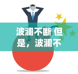 波瀾不斷 但是，波瀾不平的含義 