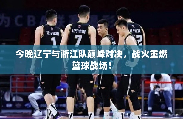 今晚遼寧與浙江隊(duì)巔峰對(duì)決，戰(zhàn)火重燃籃球戰(zhàn)場(chǎng)！