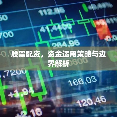股票配資，資金運(yùn)用策略與邊界解析