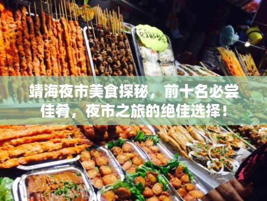 靖海夜市美食探秘，前十名必嘗佳肴，夜市之旅的絕佳選擇！
