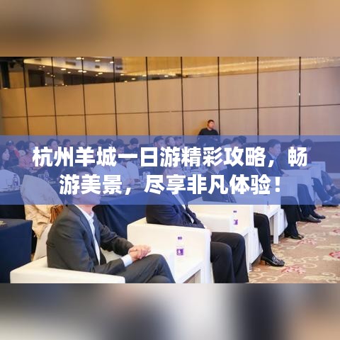 杭州羊城一日游精彩攻略，暢游美景，盡享非凡體驗！