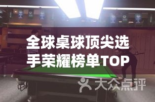 全球桌球頂尖選手榮耀榜單TOP10，揭秘排名前十的桌球巨星！