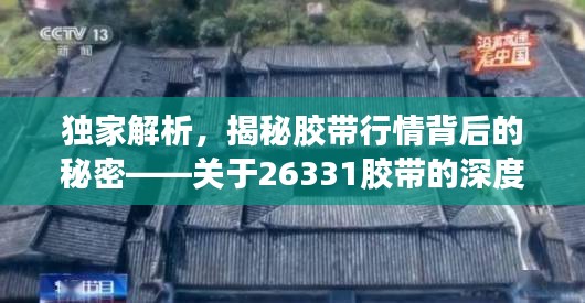 獨家解析，揭秘膠帶行情背后的秘密——關于26331膠帶的深度解讀