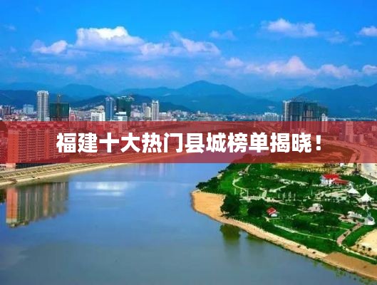 福建十大熱門(mén)縣城榜單揭曉！