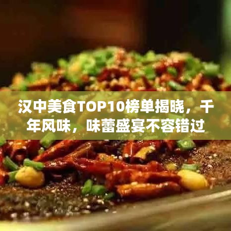 漢中美食TOP10榜單揭曉，千年風(fēng)味，味蕾盛宴不容錯(cuò)過(guò)！