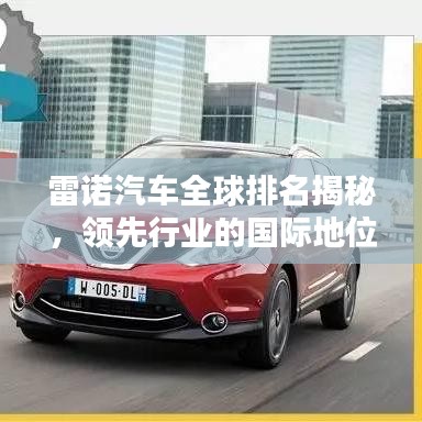 雷諾汽車全球排名揭秘，領(lǐng)先行業(yè)的國際地位