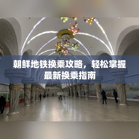 朝鮮地鐵換乘攻略，輕松掌握最新?lián)Q乘指南