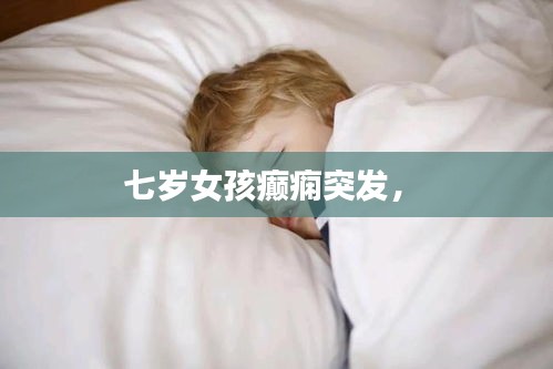 七歲女孩癲癇突發(fā)， 