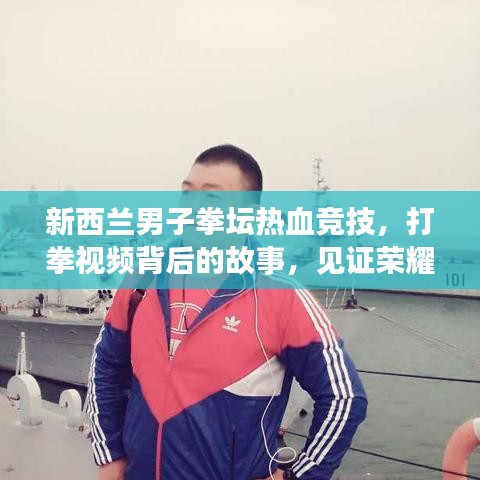 新西蘭男子拳壇熱血競(jìng)技，打拳視頻背后的故事，見證榮耀時(shí)刻