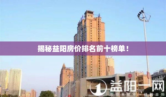 揭秘益陽房價排名前十榜單！