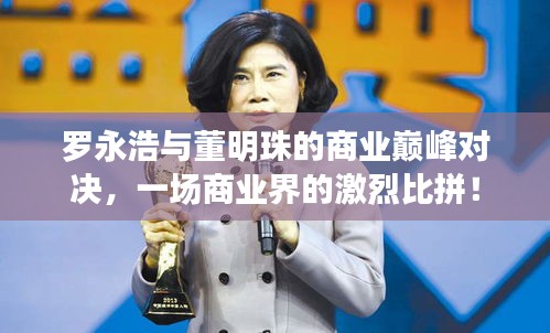 羅永浩與董明珠的商業(yè)巔峰對(duì)決，一場(chǎng)商業(yè)界的激烈比拼！