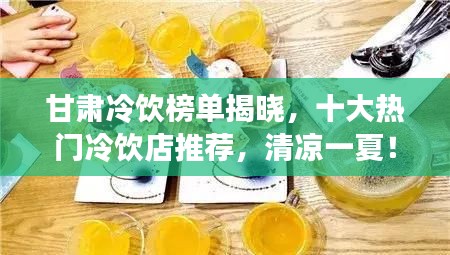 甘肅冷飲榜單揭曉，十大熱門冷飲店推薦，清涼一夏！