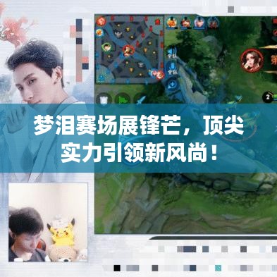 夢淚賽場展鋒芒，頂尖實(shí)力引領(lǐng)新風(fēng)尚！