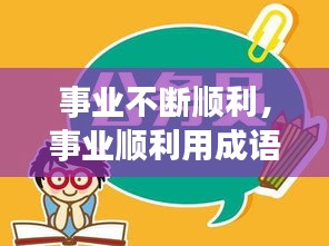事業(yè)不斷順利，事業(yè)順利用成語怎么說 