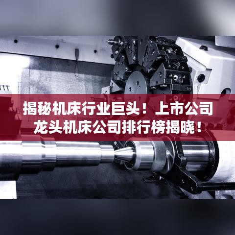 揭秘機(jī)床行業(yè)巨頭！上市公司龍頭機(jī)床公司排行榜揭曉！