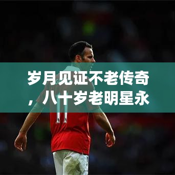 歲月見證不老傳奇，八十歲老明星永恒魅力不減當年