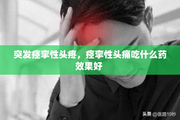 突發(fā)痙攣性頭疼，痙攣性頭痛吃什么藥效果好 