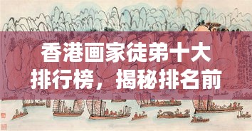 香港畫家徒弟十大排行榜，揭秘排名前十的畫家徒弟風采
