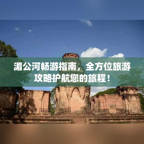 湄公河暢游指南，全方位旅游攻略護航您的旅程！
