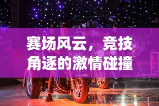 賽場(chǎng)風(fēng)云，競(jìng)技角逐的激情碰撞