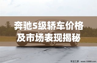 奔馳S級轎車價格及市場表現(xiàn)揭秘，豪華轎車市場領軍者的實力與魅力