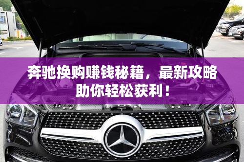 奔馳換購賺錢秘籍，最新攻略助你輕松獲利！