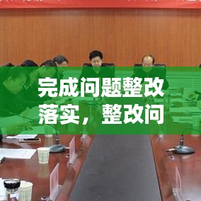 完成問題整改落實，整改問題完成時限 