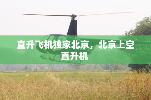 直升飛機(jī)獨(dú)家北京，北京上空直升機(jī) 