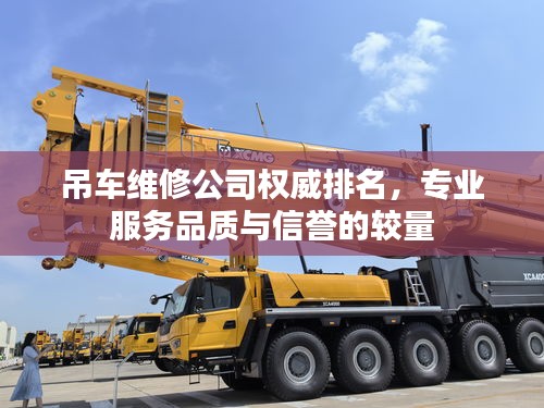 吊車維修公司權(quán)威排名，專業(yè)服務(wù)品質(zhì)與信譽(yù)的較量