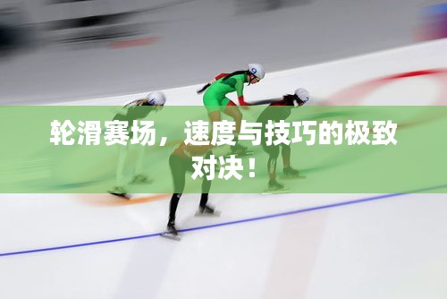 輪滑賽場，速度與技巧的極致對決！