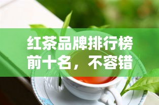 紅茶品牌排行榜前十名，不容錯(cuò)過(guò)的行業(yè)巨頭！