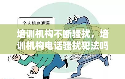 培訓機構(gòu)不斷騷擾，培訓機構(gòu)電話騷擾犯法嗎 