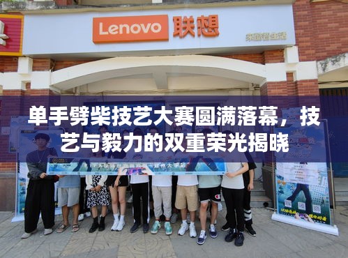 單手劈柴技藝大賽圓滿落幕，技藝與毅力的雙重榮光揭曉