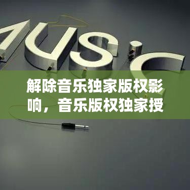 解除音樂獨家版權(quán)影響，音樂版權(quán)獨家授權(quán)是什么意思 