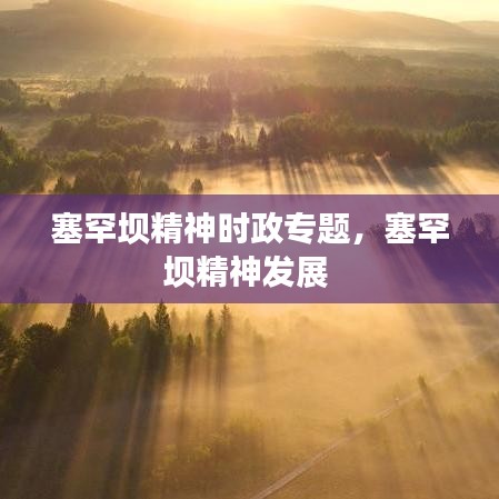 塞罕壩精神時政專題，塞罕壩精神發(fā)展 