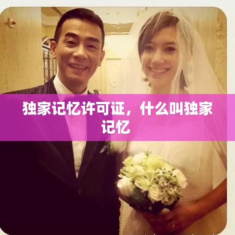 獨(dú)家記憶許可證，什么叫獨(dú)家記憶 