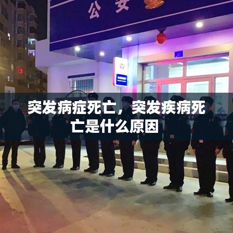 突發(fā)病癥死亡，突發(fā)疾病死亡是什么原因 