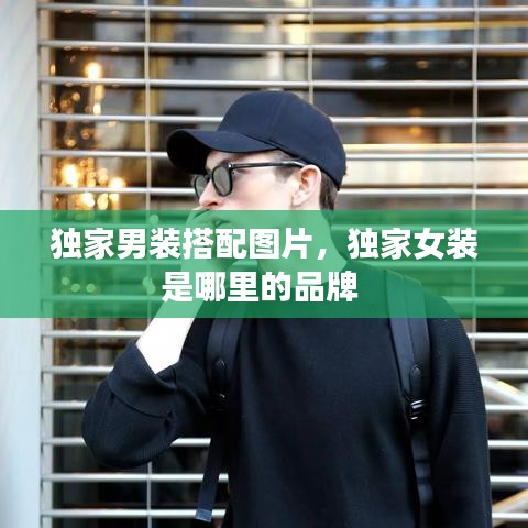 獨(dú)家男裝搭配圖片，獨(dú)家女裝是哪里的品牌 