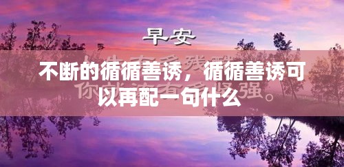 不斷的循循善誘，循循善誘可以再配一句什么 