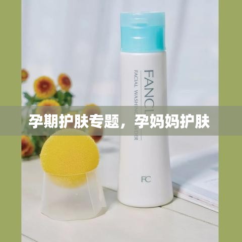 孕期護(hù)膚專題，孕媽媽護(hù)膚 