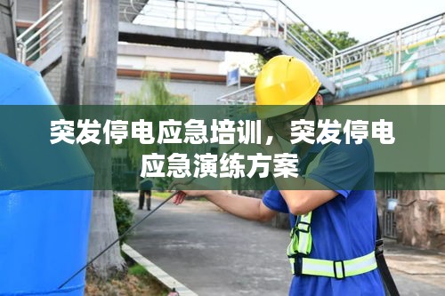 突發(fā)停電應(yīng)急培訓(xùn)，突發(fā)停電應(yīng)急演練方案 