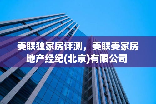 美聯(lián)獨(dú)家房評(píng)測(cè)，美聯(lián)美家房地產(chǎn)經(jīng)紀(jì)(北京)有限公司 