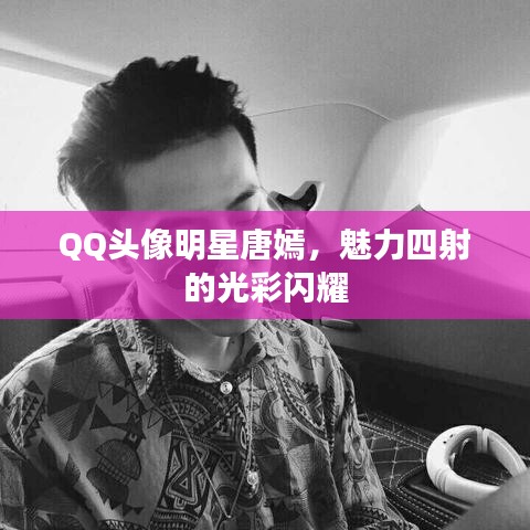 QQ頭像明星唐嫣，魅力四射的光彩閃耀